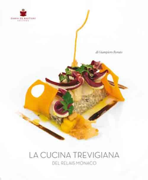 La cucina trevigiana del Relais Monaco. Ediz. multilingue - Giampiero Rorato - copertina
