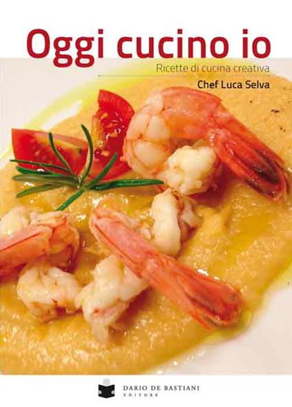 Oggi cucino io. Ricette di cucina creativa - Luca Selva - copertina