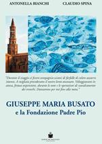 Giuseppe Maria Busato e la Fondazione Padre Pio