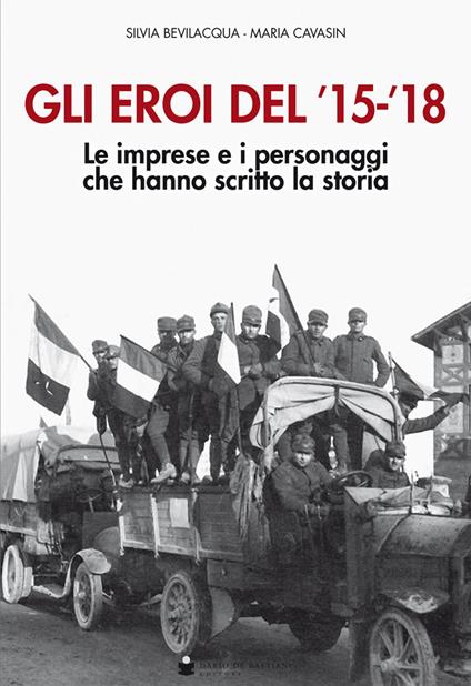Gli eroi del '15-'18. Le imprese e i personaggi che hanno scritto la storia. Con Poster - Silvia Bevilacqua,Maria Cavasin - copertina