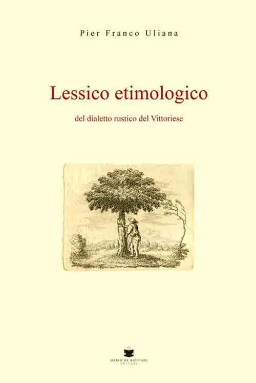 Lessico etimologico del dialetto rustico del vittoriese - P. Franco Uliana - copertina