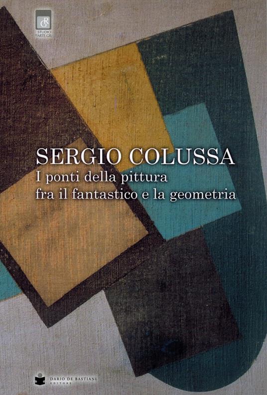 Sergio Colussa. I ponti della pittura fra il fantastico e la geometria. Ediz. illustrata - copertina