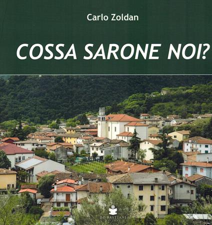Cossa sarone noi? Materiale d'archivio, biografico e di tradizione popolare per la storia della Comunità di Sarone - Carlo Zoldan - copertina