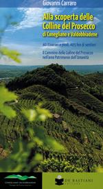 Alla scoperta delle colline del prosecco di Conegliano e Valdobbiadene. 40 itinerari a piedi, 405 km di sentieri. Il Cammino delle Colline del Prosecco nell'area Patrimonio dell'Umanità