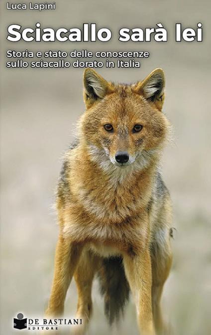 Sciacallo sarà lei. Storia e stato delle conoscenze sullo sciacallo dorato in Italia - Luca Lapini - copertina