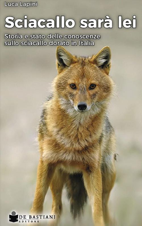 Sciacallo sarà lei. Storia e stato delle conoscenze sullo sciacallo dorato in Italia - Luca Lapini - copertina