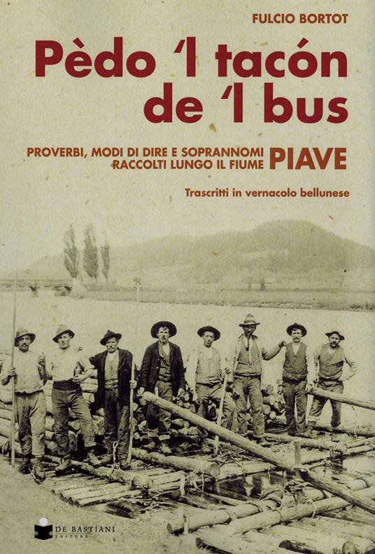 Pèdo 'l tacon de l' bus. Proverbi, modi di dire e soprannomi raccolti lungo il fiume Piave - Fulcio Bortot - copertina