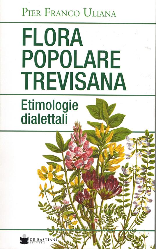 Flora popolare trevisana. Etimologie dialettali - Pier Franco Uliana - copertina