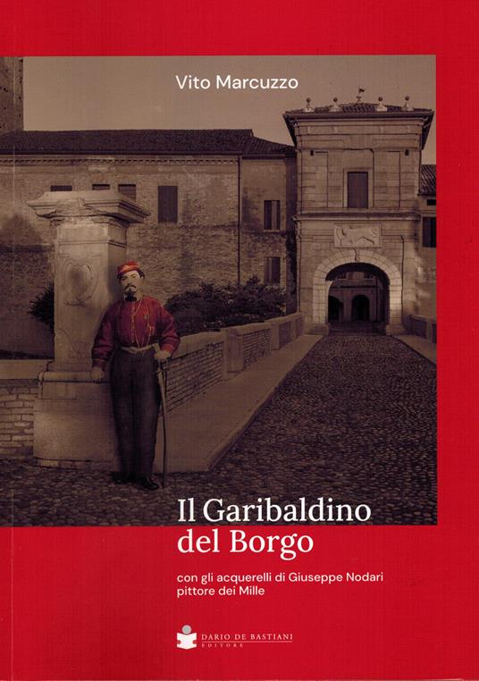 Il garibaldino del borgo. Con gli acquerelli di Giuseppe Nodari pittore dei Mille - Vito Marcuzzo - copertina