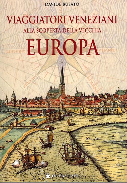 Viaggiatori veneziani alla scoperta della vecchia Europa - Davide Busato - copertina