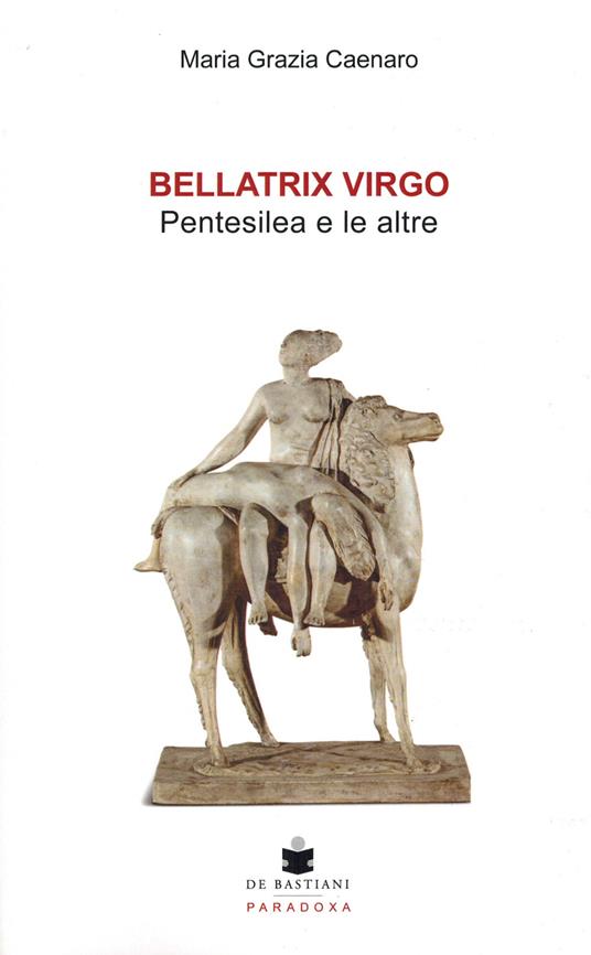 Bellatrix virgo. Pentesilea e le altre - Maria Grazia Caenaro - copertina