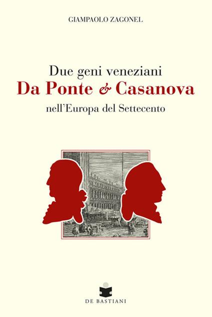 Due geni veneziani Da Ponte e Casanova nell'Europa del Settecento - Giampaolo Zagonel - copertina