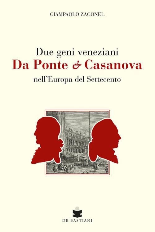 Due geni veneziani Da Ponte e Casanova nell'Europa del Settecento - Giampaolo Zagonel - copertina