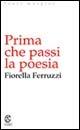 Libro Prima che passi la poesia Fiorella Ferruzzi