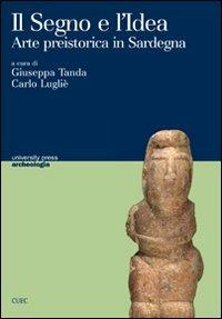 Il segno e l'idea. Arte preistorica in Sardegna - Giuseppa Tanda,Carlo Lugliè - copertina
