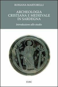 Archeologia cristiana e medievale in Sardegna. Introduzione allo studio - Rossana Martorelli - copertina
