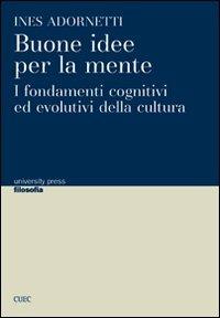 Buone idee per la mente. I fondamenti cognitivi ed evolutivi della cultura - Ines Adornetti - copertina