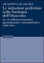 Le istituzioni prefettizie nella Sardegna dell'Ottocento. Le vie dell'accentramento giurisdizionale e amministrativo (1807-1861)