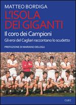 L' isola dei giganti. Il coro dei campioni. Gli eroi del Cagliari raccontano lo scudetto