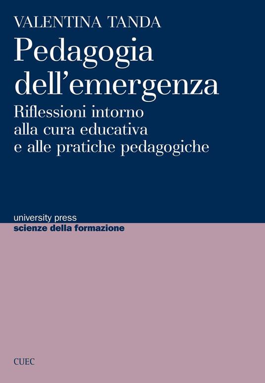 Pedagogia dell'emergenza. Riflessioni intorno alla cura educativa e alle pratiche pedagogiche - Valentina Tanda - copertina