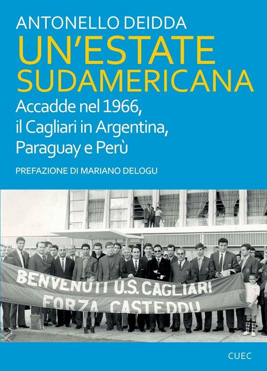 Un' estate sudamericana. Accadde nel 1966, il Cagliari in Argentina, Paraguay e Perù - Antonello Deidda - copertina