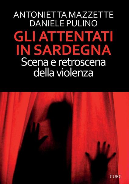 Gli attentati in Sardegna. Scena e retroscena della violenza - Antonietta Mazzette,Daniele Pulino - copertina