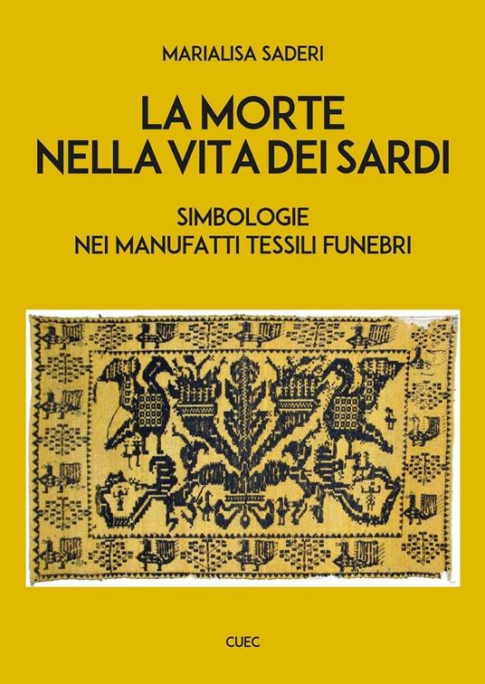 La morte nella vita dei sardi. Simbologie nei manufatti tessili funebri - Marialisa Saderi - copertina