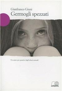 Germogli spezzati. Un aiuto per guarire dagli abusi sessuali - Gianfranco Giuni - copertina