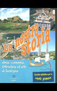 La nostra storia. Storia, economia, letteratura ed arte di Sardegna