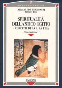 Spiritualità dell'antico Egitto. I concetti di akh, ba e ka - Alessandro Bongioanni,Mario Tosi - copertina