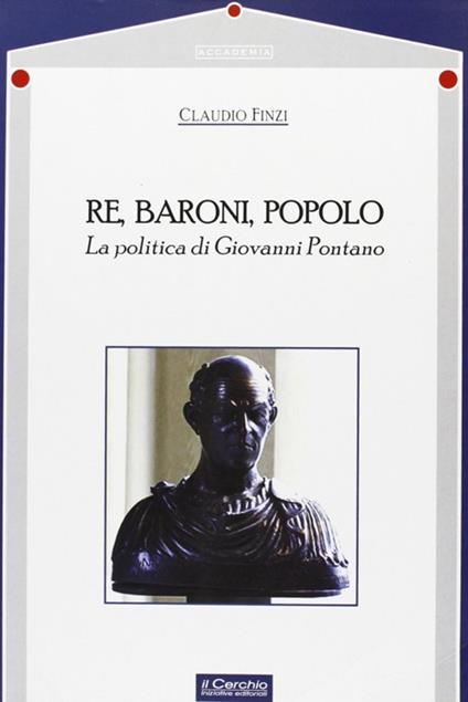 Re, baroni, popolo. La politica di Giovanni Pontano - Claudio Finzi - copertina