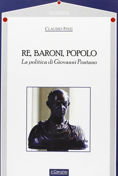 Re, baroni, popolo. La politica di Giovanni Pontano - Claudio Finzi - copertina