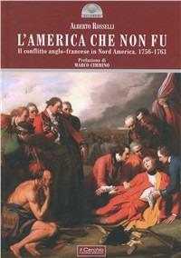 L' america che non fu. Il conflitto anglo-francese in Nord America 1756-1763 - Alberto Rosselli - copertina