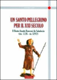 Un santo pellegrino per il XXI secolo. Il Beato Amato Ronconi da Saludecio (ca. 1226-ca. 1292) - copertina