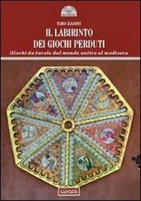 Il labirinto dei giochi perduti. Giochi da tavolo dal mondo antico al medioevo - Ezio Zanini - copertina