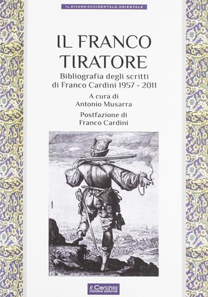 Il franco tiratore. Bibliografia degli scritti di Franco Cardini (1957-2011) - copertina