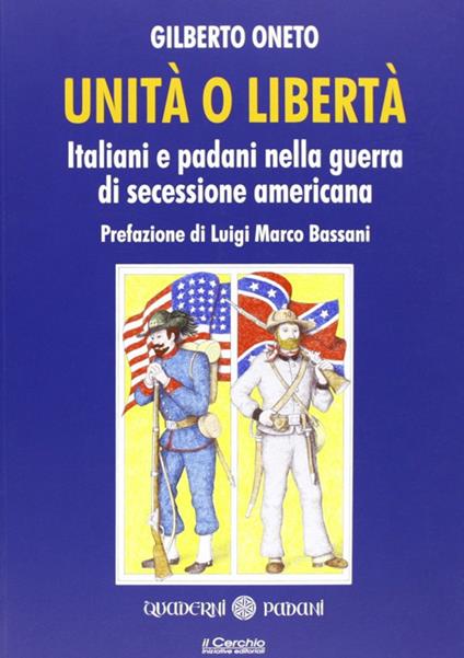 Unità o libertà. Italiani e padani nella guerra di secessione americana - Gilberto Oneto - copertina