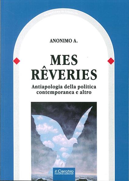 Mes reveries. Antiapologia della politica contemporanea e altro - Anonimo A. - copertina