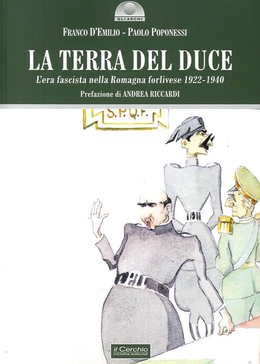 La terra del duce. L'era fascista nella Romagna forlivese 1922-1940 - Franco D'Emilio,Paolo Poponessi - copertina