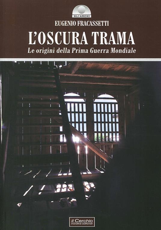 L' oscura trama. Le origini della prima guerra mondiale - Eugenio Fracassetti - copertina