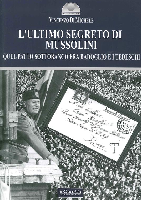 L' ultimo segreto di Mussolini. Quel patto sottobanco fra Badoglio e i tedeschi - Vincenzo Di Michele - copertina