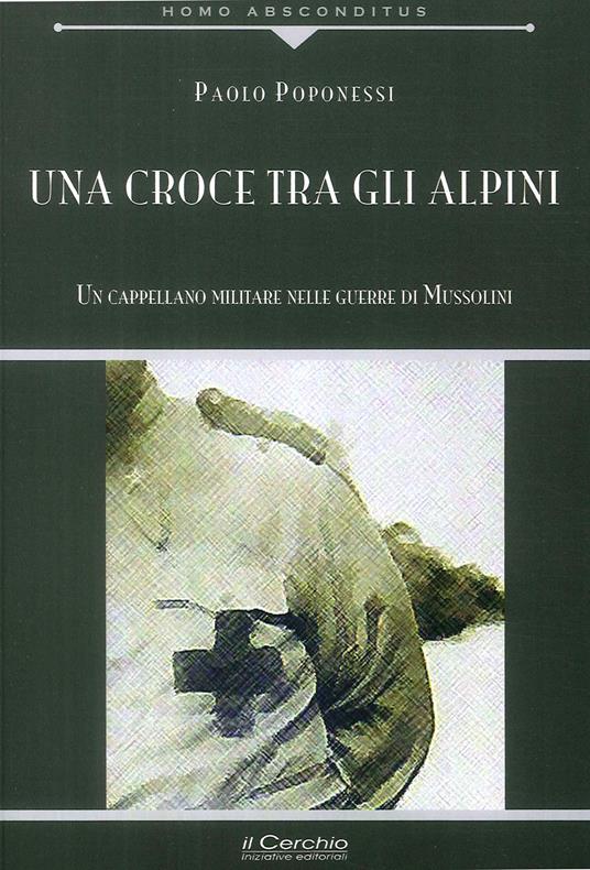 Una croce tra gli alpini. Un cappellano militare nelle guerre di Mussolini - Paolo Poponessi - copertina