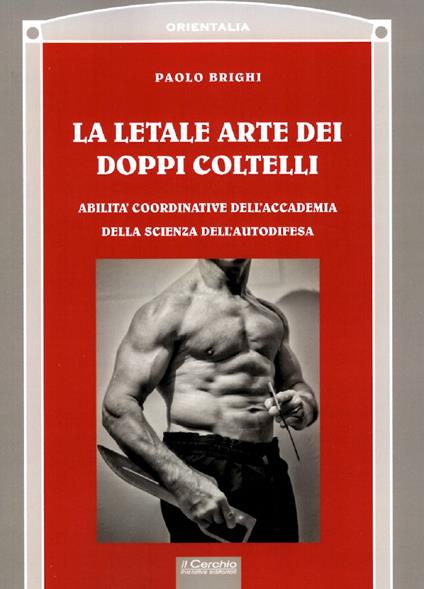 La letale arte dei doppi coltelli. Abilità coordinative dell'Accademia della scienza dell'autodifesa - Paolo Brighi - copertina