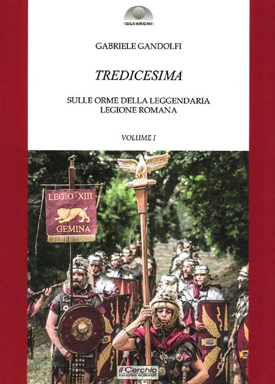 Tredicesima. Sulle orme della leggendaria legione romana. Vol. 1 - Gabriele Gandolfi - copertina