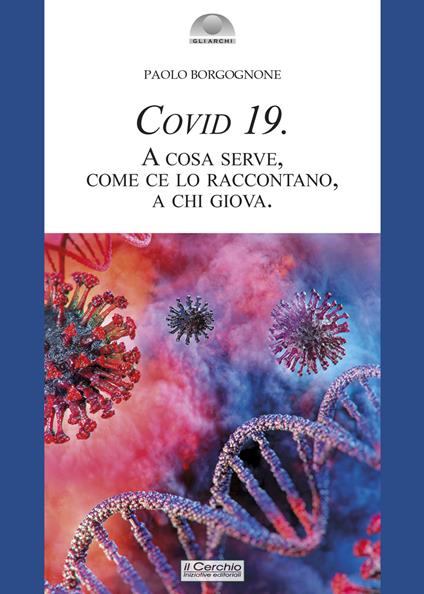 Covid 19. A cosa serve, come ce lo raccontano, a chi giova - Paolo Borgognone - copertina