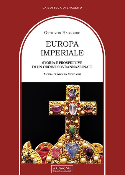 Europa imperiale. Storia e prospettive di un ordine sovranazionale - Otto von Habsburg - copertina