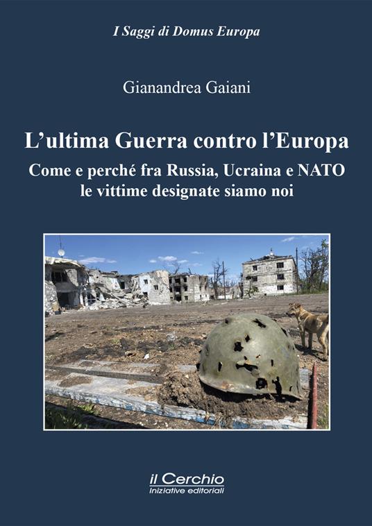 L'ultima guerra contro l'Europa. Come e perché fra Russia, Ucraina e NATO le vittime designate siamo noi - Gianandrea Gaiani - copertina
