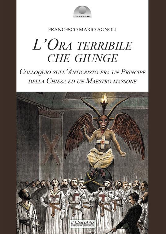 L'ora terribile che giunge. Colloquio sull'Anticristo fra un Principe della Chiesa e un Maestro massone - Francesco Mario Agnoli - copertina