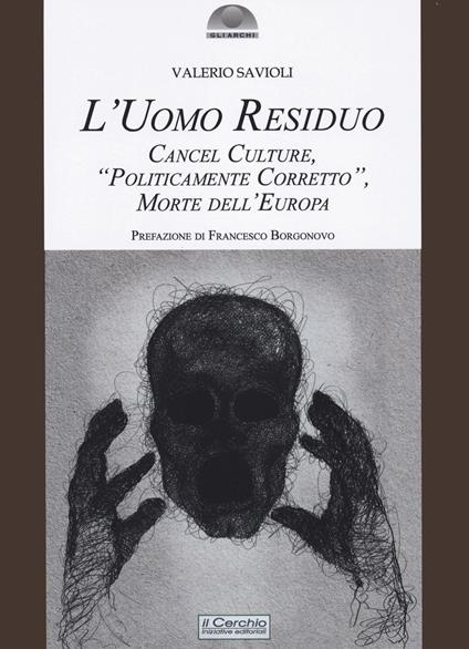 L'uomo residuo. Cancel culture, «politicamente corretto» morte dell'Europa - Valerio Savioli - copertina