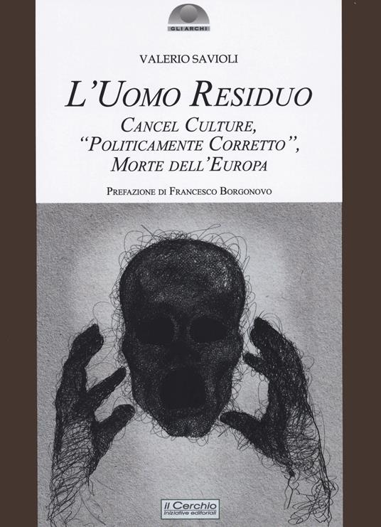 L'uomo residuo. Cancel culture, «politicamente corretto» morte dell'Europa - Valerio Savioli - copertina
